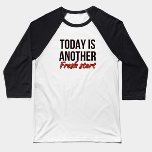 Today is another fresh start Baseball T-Shirt